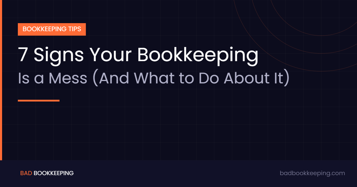 Seven signs of messy bookkeeping graphic — Bad Bookkeeping